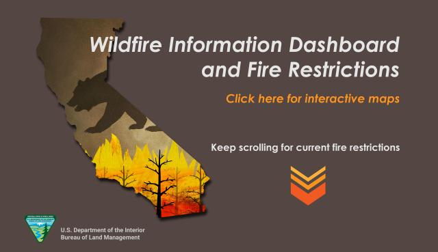 US Department of the Interior, Bureau of Land Management. Wildfire Information Dashboard and Fire Restrictions. Click here for interactive maps. Keep scrolling for current fire restrictions.