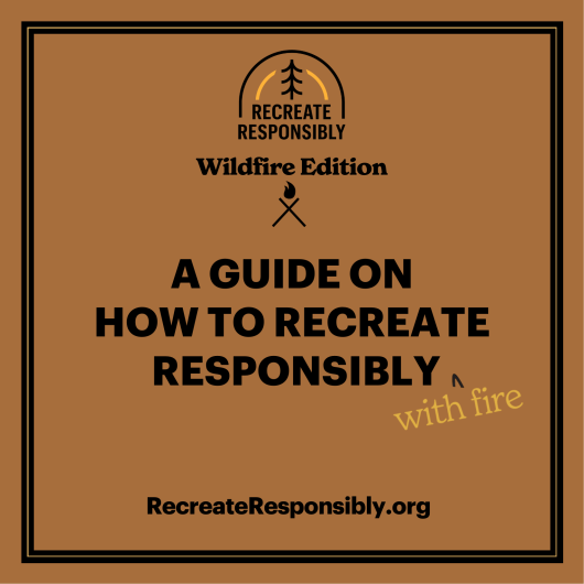 Recreate Responsibly Wildfire Edition. A Guide to how to recreate responsibly with fire.