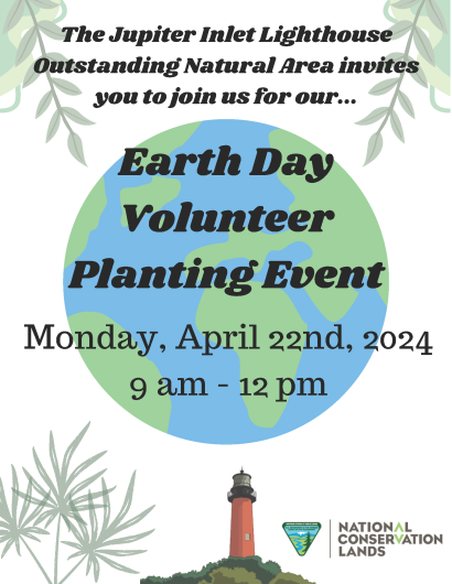 a flyer inviting the public to attend the earth day planting event at Jupiter inlet ONA. The design has black text of the info on this webpage with illustrations of ferns coming in from the top two corners, palm leaves coming in from the bottom left corner, the Jupiter Inlet Lighthouse bottom center, and a globe at the center of the document. 