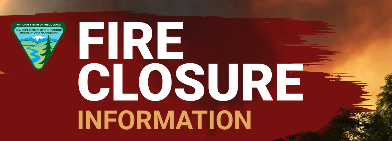 Photo of a wildfire in the background with the words "fire closure information" and the BLM logo overlayed 